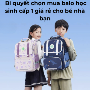 Bí quyết chọn mua balo học sinh cấp 1 giá rẻ cho bé nhà bạn